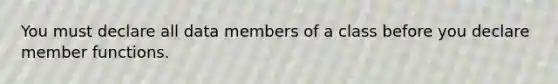 You must declare all data members of a class before you declare member functions.