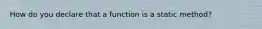 How do you declare that a function is a static method?