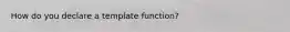 How do you declare a template function?