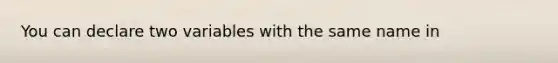 You can declare two variables with the same name in