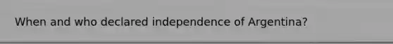 When and who declared independence of Argentina?