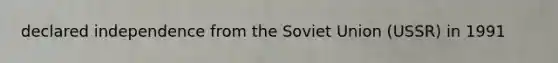 declared independence from the Soviet Union (USSR) in 1991