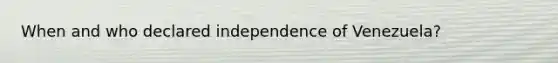 When and who declared independence of Venezuela?