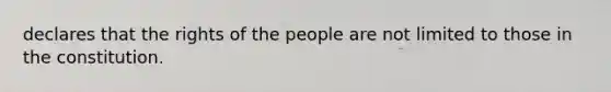 declares that the rights of the people are not limited to those in the constitution.