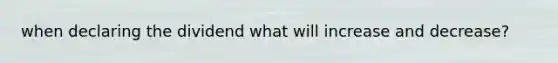 when declaring the dividend what will increase and decrease?