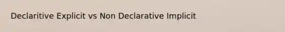 Declaritive Explicit vs Non Declarative Implicit