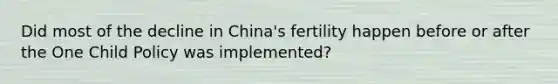 Did most of the decline in China's fertility happen before or after the One Child Policy was implemented?