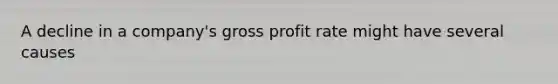 A decline in a company's gross profit rate might have several causes