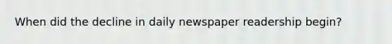 When did the decline in daily newspaper readership begin?