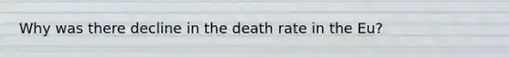 Why was there decline in the death rate in the Eu?