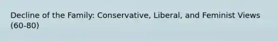 Decline of the Family: Conservative, Liberal, and Feminist Views (60-80)