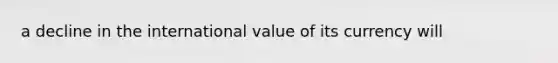 a decline in the international value of its currency will