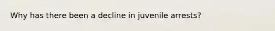 Why has there been a decline in juvenile arrests?