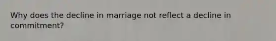 Why does the decline in marriage not reflect a decline in commitment?