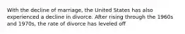 With the decline of marriage, the United States has also experienced a decline in divorce. After rising through the 1960s and 1970s, the rate of divorce has leveled off