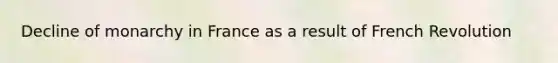 Decline of monarchy in France as a result of French Revolution