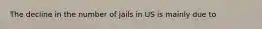 The decline in the number of jails in US is mainly due to