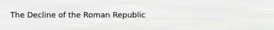 The Decline of the Roman Republic