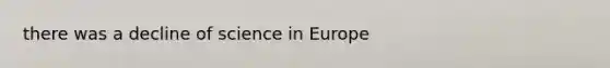 there was a decline of science in Europe