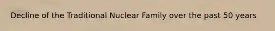 Decline of the Traditional Nuclear Family over the past 50 years