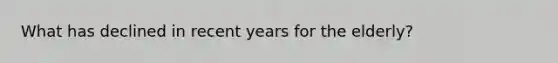 What has declined in recent years for the elderly?