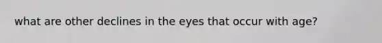 what are other declines in the eyes that occur with age?