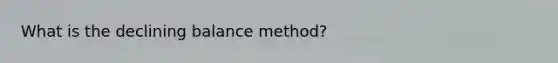 What is the declining balance method?