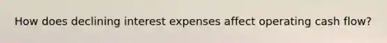 How does declining interest expenses affect operating cash flow?