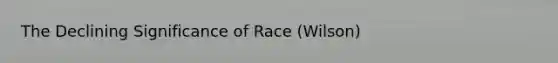 The Declining Significance of Race (Wilson)