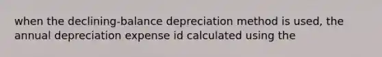 when the declining-balance depreciation method is used, the annual depreciation expense id calculated using the