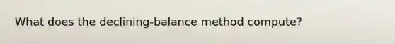 What does the declining-balance method compute?