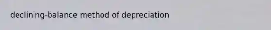 declining-balance method of depreciation