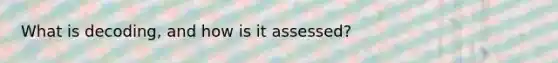 What is decoding, and how is it assessed?