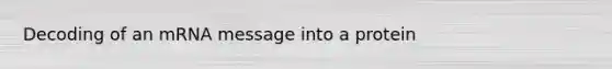 Decoding of an mRNA message into a protein