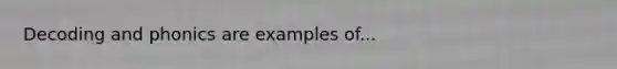 Decoding and phonics are examples of...