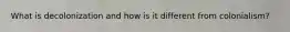 What is decolonization and how is it different from colonialism?