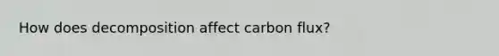 How does decomposition affect carbon flux?