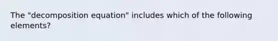 The "decomposition equation" includes which of the following elements?