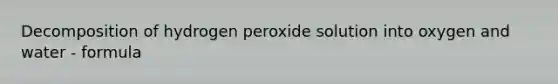 Decomposition of hydrogen peroxide solution into oxygen and water - formula