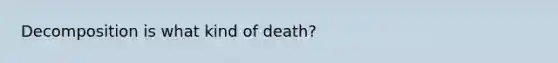 Decomposition is what kind of death?