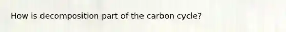 How is decomposition part of <a href='https://www.questionai.com/knowledge/kMvxsmmBPd-the-carbon-cycle' class='anchor-knowledge'>the carbon cycle</a>?