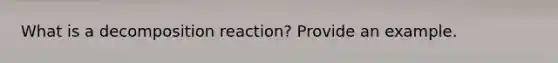 What is a decomposition reaction? Provide an example.