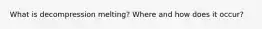 What is decompression melting? Where and how does it occur?