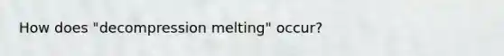 How does "decompression melting" occur?