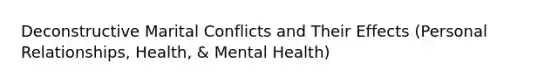 Deconstructive Marital Conflicts and Their Effects (Personal Relationships, Health, & Mental Health)