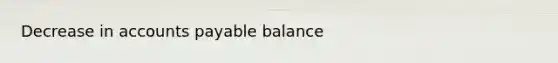 Decrease in accounts payable balance