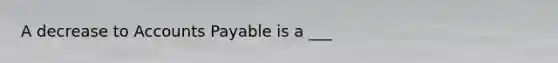 A decrease to Accounts Payable is a ___