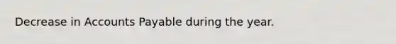 Decrease in Accounts Payable during the year.