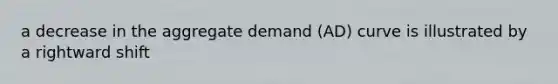 a decrease in the aggregate demand (AD) curve is illustrated by a rightward shift