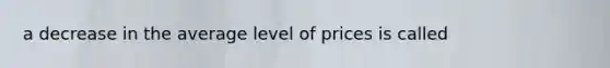 a decrease in the average level of prices is called